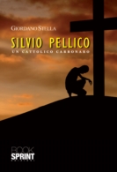 Silvio Pellico - Un carbonaro cattolico
